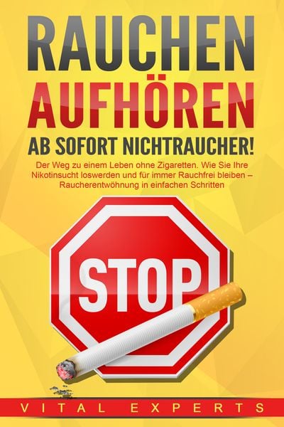 RAUCHEN AUFHÖREN - Ab sofort Nichtraucher!: Der Weg zu einem Leben ohne Zigarett