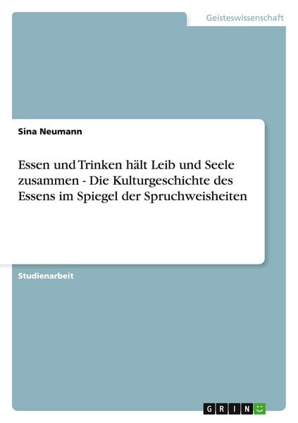 Essen und Trinken hält Leib und Seele zusammen - Die Kulturgeschichte des Essens im Spiegel der Spruchweisheiten