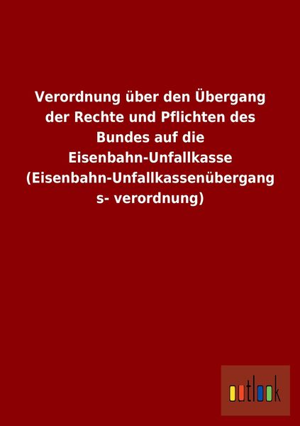 Verordnung über den Übergang der Rechte und Pflichten des Bundes auf die Eisenbahn-Unfallkasse (Eisenbahn-Unfallkassenübergangsverordnung)