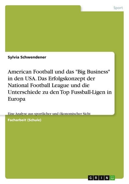 American Football und das 'Big Business' in den USA. Das Erfolgskonzept der National Football League und die Unterschiede zu den Top Fussball-Ligen in