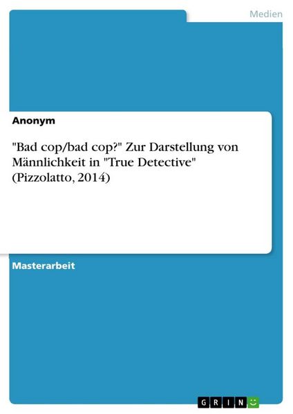 'Bad cop/bad cop?' Zur Darstellung von Männlichkeit in 'True Detective' (Pizzolatto, 2014)