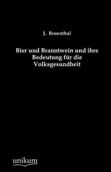 Rosenthal, J: Bier und Branntwein und ihre Bedeutung für die