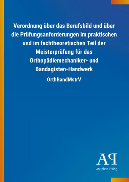 Verordnung über das Berufsbild und über die Prüfungsanforderungen im praktischen und im fachtheoretischen Teil der Meisterprüfung für das Orthopädieme
