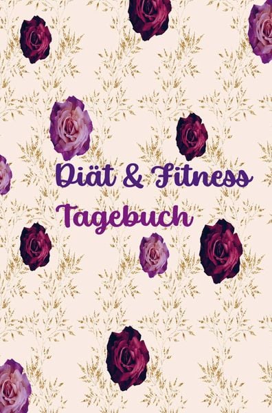 Diät & Fitness Tagebuch für Frauen: Hübsches Ernährungs- und Fitness-Journal für Frauen Motivierender Diät- und Bewegungsplaner