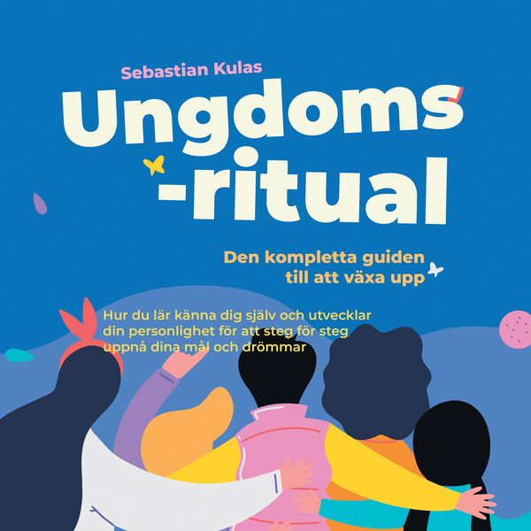 Ungdomsritual - Den kompletta guiden till att växa upp: Hur du lär känna dig själv och utvecklar din personlighet för att steg för steg uppnå dina mål och drömmar