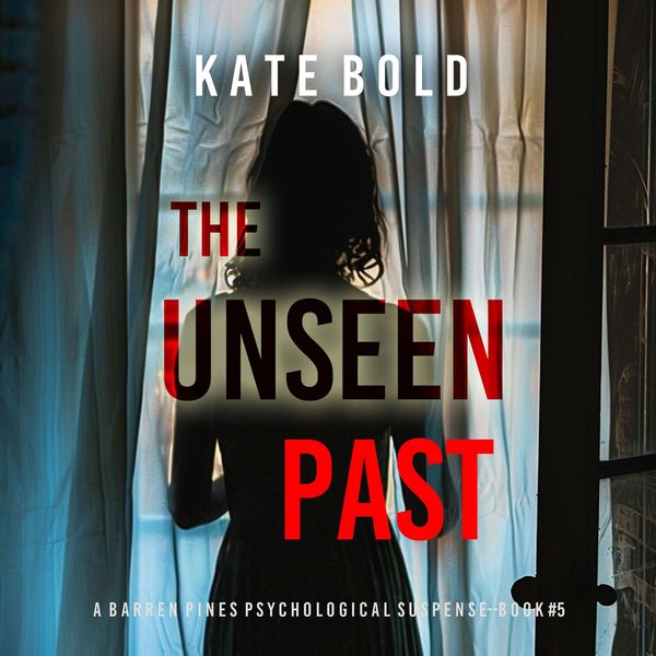 The Unseen Past (A Barren Pines Psychological Suspense—Book #5): An absolutely engrossing psychological thriller packed with twists you'll never see coming