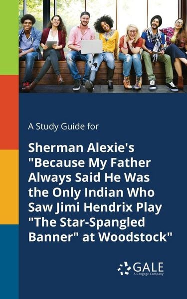 A Study Guide for Sherman Alexie's 'Because My Father Always Said He Was the Only Indian Who Saw Jimi Hendrix Play 'The Star-Spangled Banner' at Woodstock'