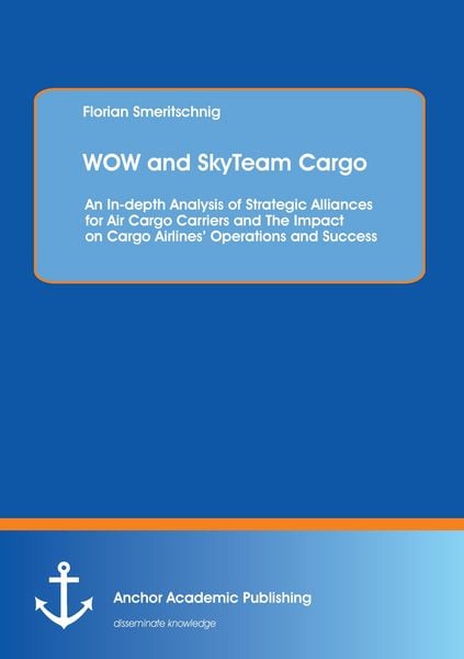 WOW and SkyTeam Cargo: An In-depth Analysis of Strategic Alliances for Air Cargo Carriers and The Impact on Cargo Airlines' Operations and Success