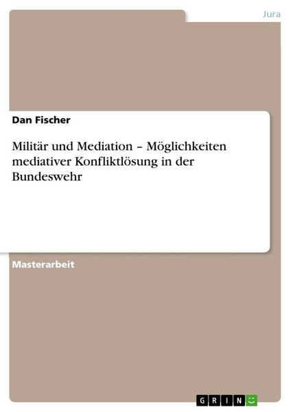 Militär und Mediation - Möglichkeiten mediativer Konfliktlösung in der Bundeswehr