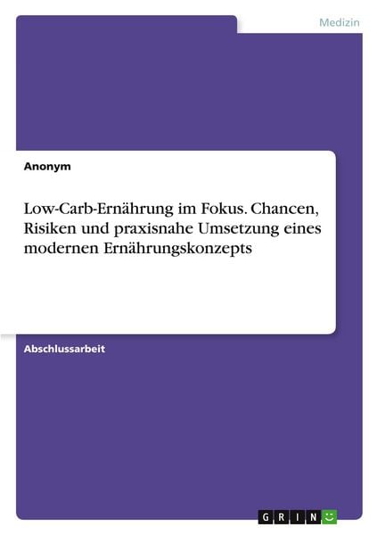 Low-Carb-Ernährung im Fokus. Chancen, Risiken und praxisnahe Umsetzung eines modernen Ernährungskonzepts