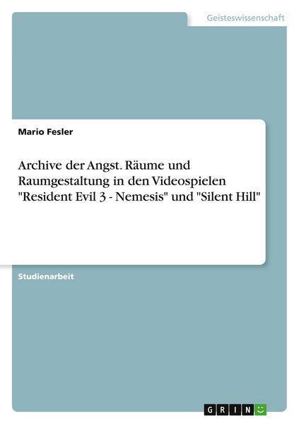 Archive der Angst. Räume und Raumgestaltung in den Videospielen 'Resident Evil 3 - Nemesis' und 'Silent Hill'