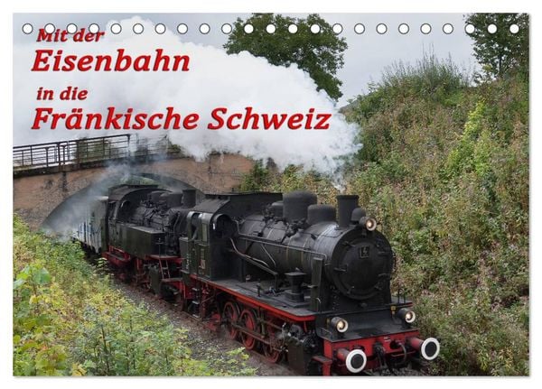 Mit der Eisenbahn in die Fränkische Schweiz (Tischkalender 2026 DIN A5 quer), CALVENDO Monatskalender