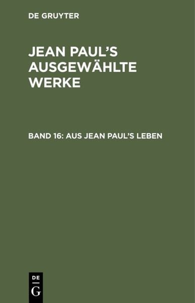 Jean Paul: Jean Paul’s ausgewählte Werke / Aus Jean Paul’s Leben