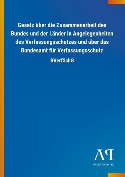 Gesetz über die Zusammenarbeit des Bundes und der Länder in Angelegenheiten des Verfassungsschutzes und über das Bundesamt für Verfassungsschutz