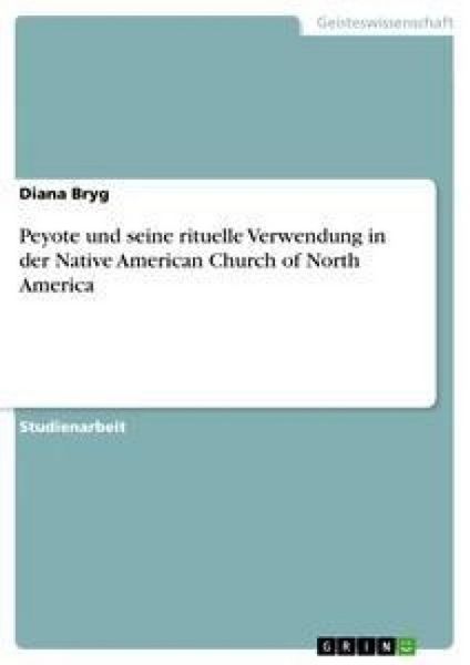 Peyote und seine rituelle Verwendung in der Native American Church of North America
