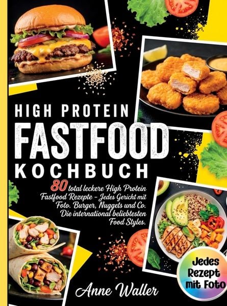 Fastfood Kochbuch High Protein- 80 total leckere High Protein Fastfood Rezepte- Jedes Gericht mit Foto.