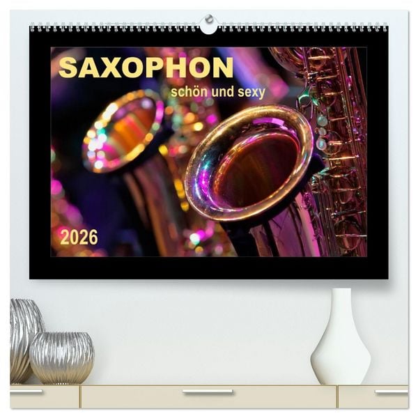 Saxophon - schön und sexy (hochwertiger Premium Wandkalender 2026 DIN A2 quer), Kunstdruck in Hochglanz