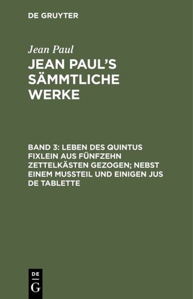 Jean Paul: Jean Paul’s Sämmtliche Werke / Leben des Quintus Fixlein aus fünfzehn Zettelkästen gezogen; nebst einem Mußteil und einigen Jus de tablette