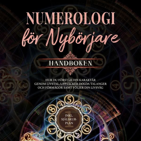 Numerologi för nybörjare - Handboken: Hur du förstår din karaktär genom livstal, upptäcker dolda talanger och förmågor samt följer din livsväg inkl. själskur-plan