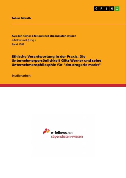 Ethische Verantwortung in der Praxis. Die Unternehmerpersönlichkeit Götz Werner und seine Unternehmensphilosphie für 'dm-drogerie markt'
