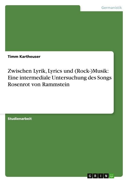 Zwischen Lyrik, Lyrics und (Rock-)Musik: Eine intermediale Untersuchung des Songs Rosenrot von Rammstein