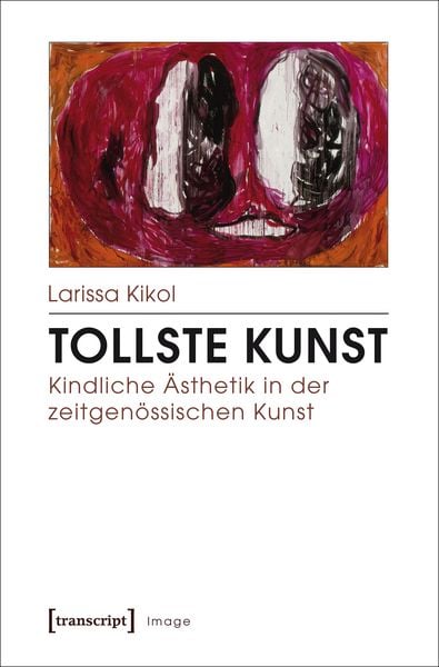 Tollste Kunst – Kindliche Ästhetik in der zeitgenössischen Kunst