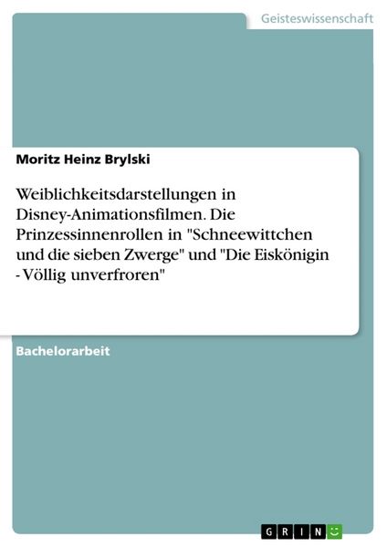 Weiblichkeitsdarstellungen in Disney-Animationsfilmen. Die Prinzessinnenrollen in 'Schneewittchen und die sieben Zwerge' und 'Die Eiskönigin - Völlig