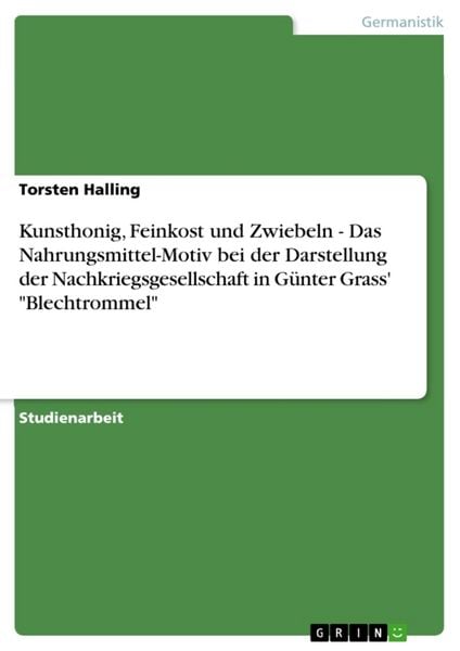 Kunsthonig, Feinkost und Zwiebeln - Das Nahrungsmittel-Motiv bei der Darstellung der Nachkriegsgesellschaft in Günter Grass' 'Blechtrommel'
