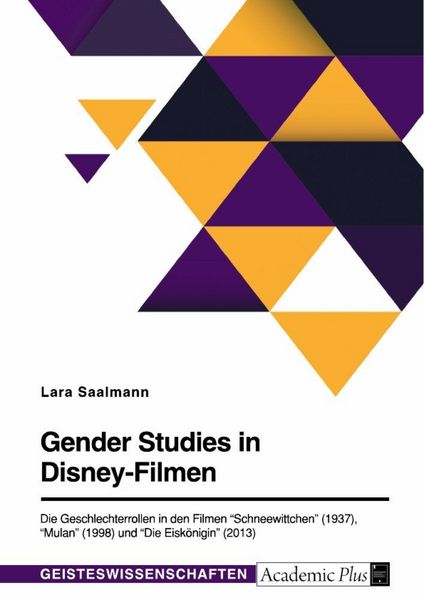Gender Studies in Disney-Filmen. Die Geschlechterrollen in den Filmen 'Schneewittchen' (1937), 'Mulan' (1998) und 'Die Eiskönigin' (2013)