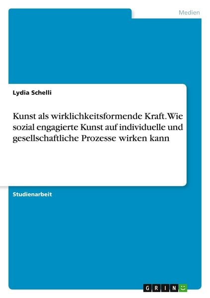 Kunst als wirklichkeitsformende Kraft. Wie sozial engagierte Kunst auf individuelle und gesellschaftliche Prozesse wirken kann