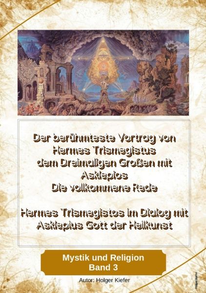 Der berühmteste Vortrag von Hermes Trismegistus dem Dreimaligen Großen mit Asklepios - Die vollkommene Rede - Begründer der Hermetischen Gesetze Kybal