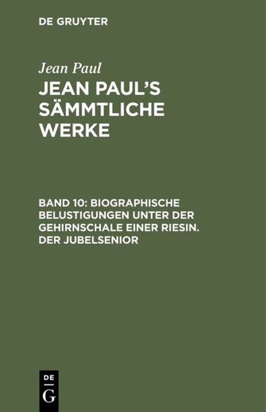 Jean Paul: Jean Paul’s Sämmtliche Werke / Biographische Belustigungen unter der Gehirnschale einer Riesin. Der Jubelsenior