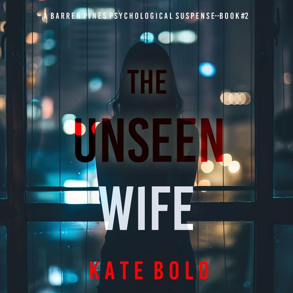 The Unseen Wife (A Barren Pines Psychological Suspense—Book #2): An absolutely engrossing psychological thriller packed with twists you'll never see coming