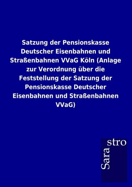 Satzung der Pensionskasse Deutscher Eisenbahnen und Straßenbahnen VVaG Köln (Anlage zur Verordnung über die Feststellung der Satzung der Pensionskasse