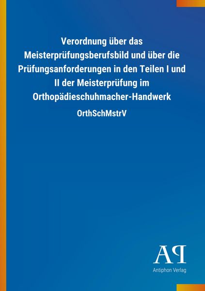 Verordnung über das Meisterprüfungsberufsbild und über die Prüfungsanforderungen in den Teilen I und II der Meisterprüfung im Orthopädieschuhmacher-Ha