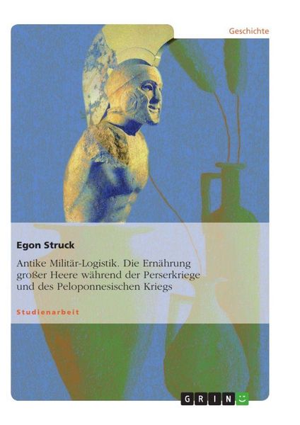 Antike Militär-Logistik. Die Ernährung großer Heere während der Perserkriege und des Peloponnesischen Kriegs