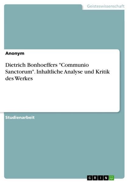 Dietrich Bonhoeffers 'Communio Sanctorum'. Inhaltliche Analyse und Kritik des Werkes