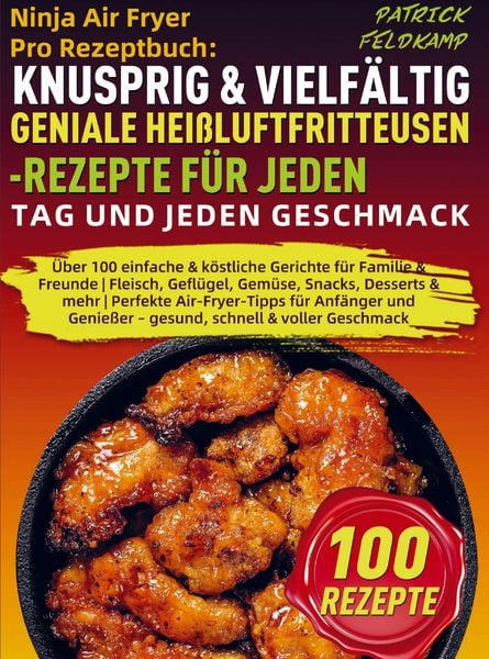 Ninja Air Fryer Pro Rezeptbuch: Knusprig & Vielfältig - Geniale Heißluftfritteusen-Rezepte für jeden Tag und jeden Geschmack