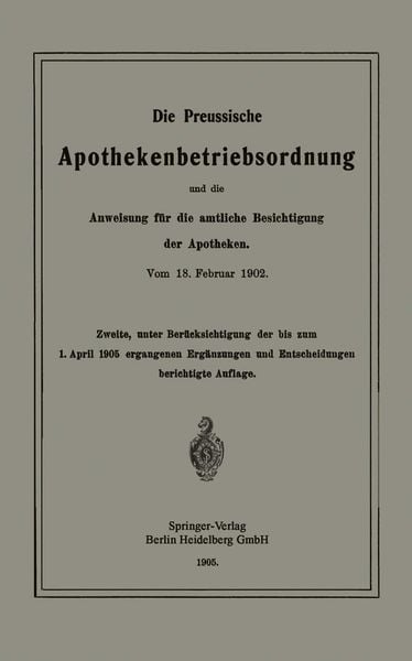 Die Preussische Apothekenbetriebsordnung und die Anweisung für die amtliche Besichtigung der Apotheken. Vom 18. Februar 1902