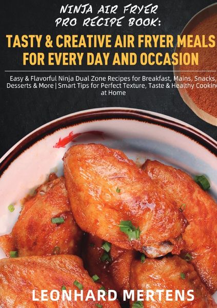 Ninja Air Fryer Pro Recipe Book: Tasty & Creative Air Fryer Meals for Every Day and Occasion