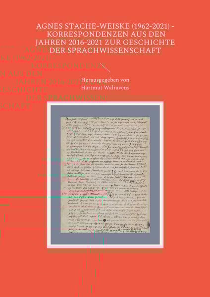 Agnes Stache-Weiske (1962-2021) - Korrespondenzen aus den Jahren 2016-2021 zur Geschichte der Sprachwissenschaft