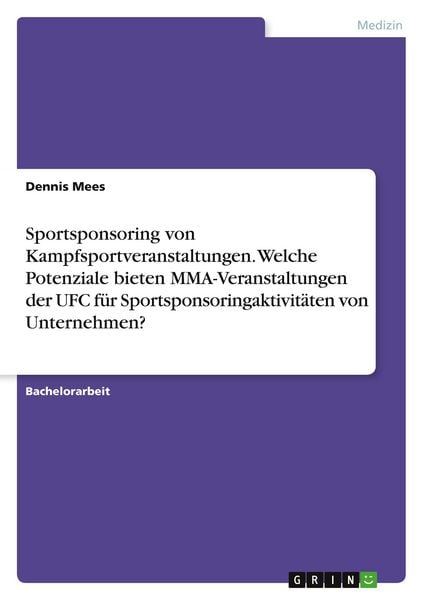 Sportsponsoring von Kampfsportveranstaltungen. Welche Potenziale bieten MMA-Veranstaltungen der UFC für Sportsponsoringaktivitäten von Unternehmen?