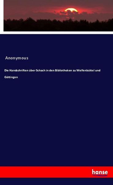 Die Handschriften über Schach in den Bibliotheken zu Wolfenbüttel und Göttingen