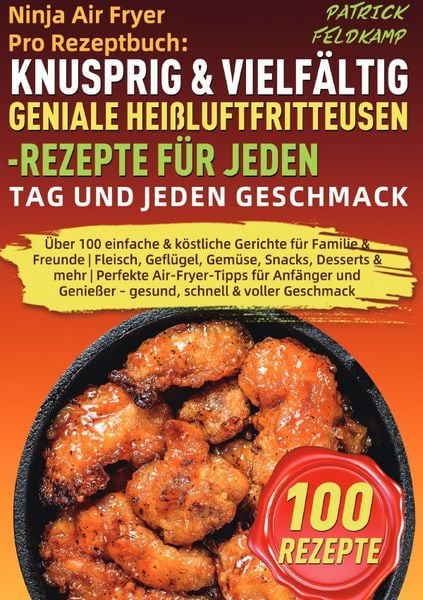 Ninja Air Fryer Pro Rezeptbuch: Knusprig & Vielfältig – Geniale Heißluftfritteusen-Rezepte für jeden Tag und jeden Geschmack