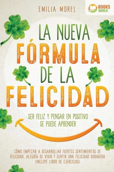 La nueva fórmula de la felicidad - Ser feliz y pensar en positivo se puede aprender: Cómo desarrollar fuertes y duraderos sentimientos de felicidad, y