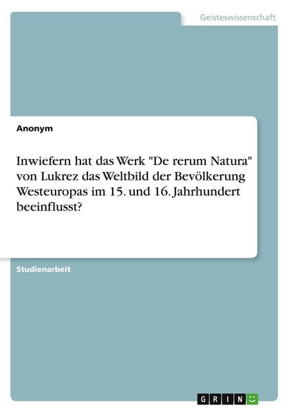 Inwiefern hat das Werk 'De rerum Natura' von Lukrez das Weltbild der Bevölkerung Westeuropas im 15. und 16. Jahrhundert beeinflusst?
