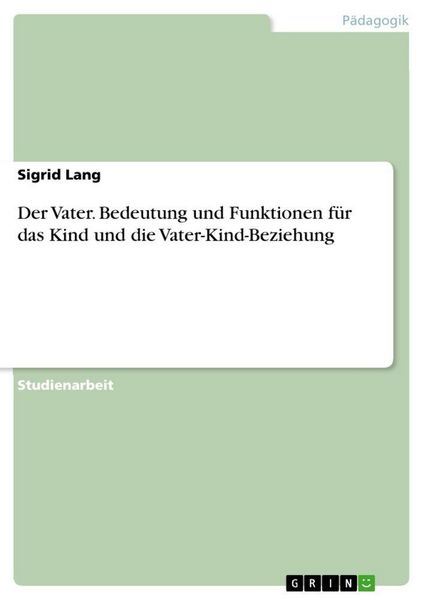 Der Vater. Bedeutung und Funktionen für das Kind und die Vater-Kind-Beziehung