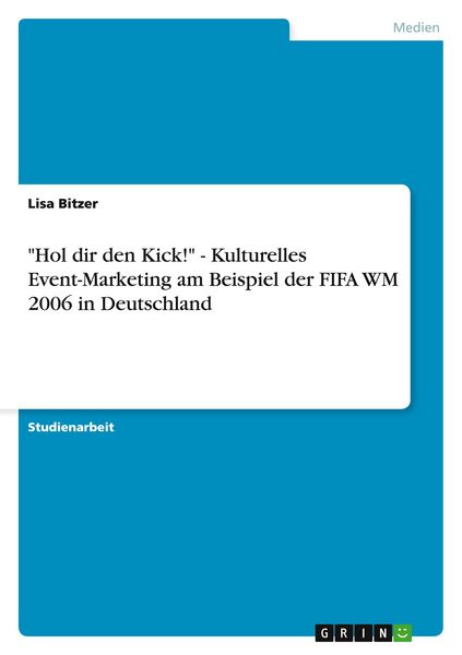 'Hol dir den Kick!' - Kulturelles Event-Marketing am Beispiel der FIFA WM 2006 in Deutschland