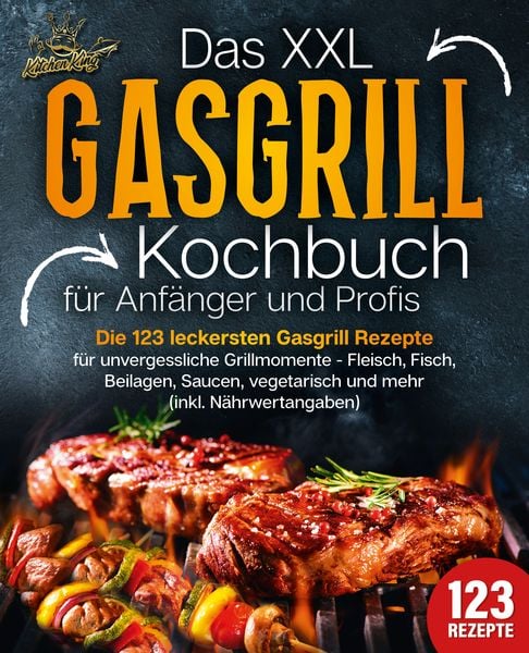Das XXL Gasgrill Kochbuch für Anfänger & Profis: Die 123 leckersten Gasgrill Rez