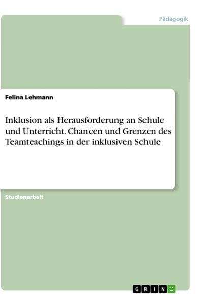Inklusion als Herausforderung an Schule und Unterricht. Chancen und Grenzen des Teamteachings in der inklusiven Schule